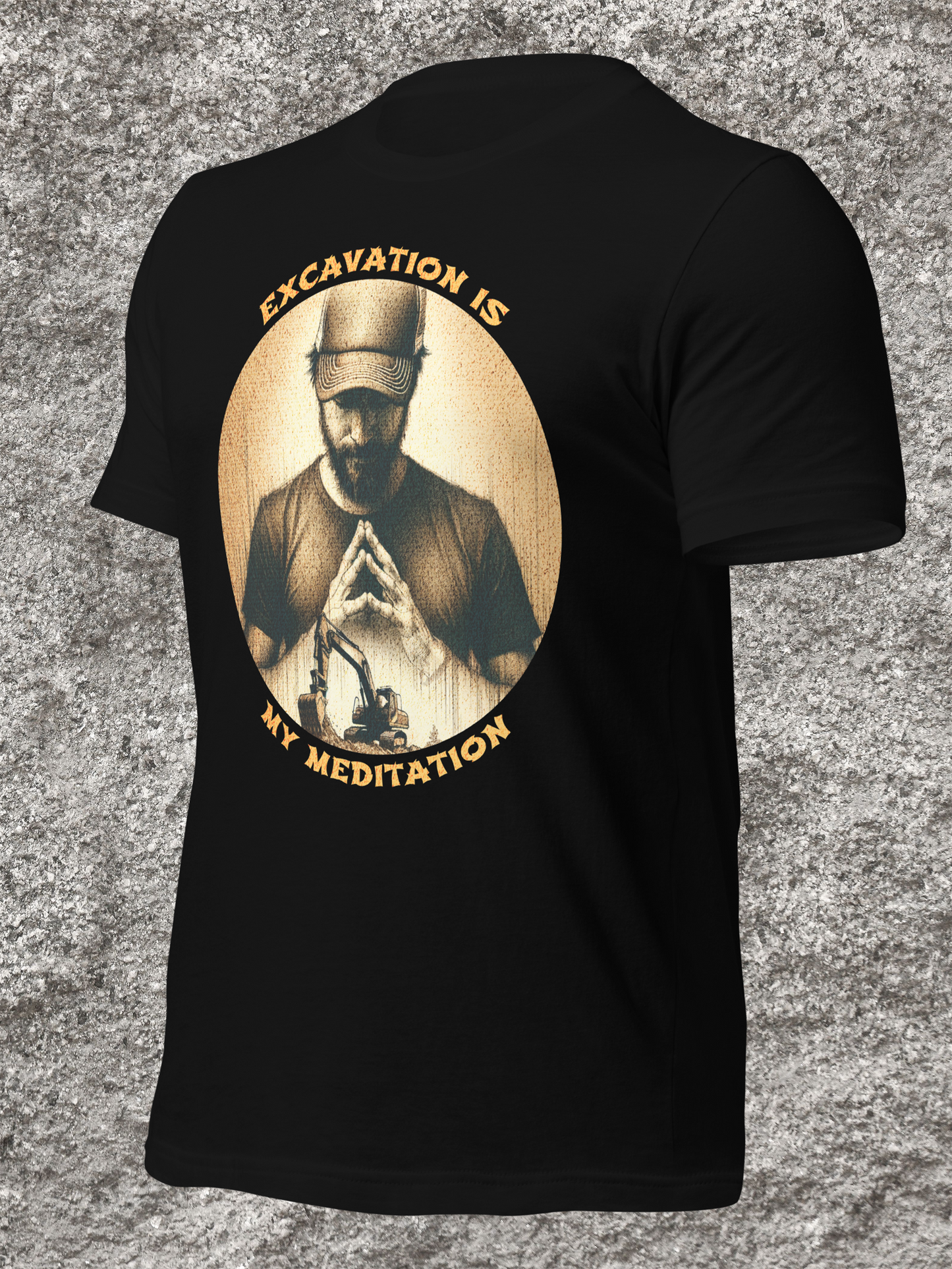 EXCAVATION IS MY MEDITATION - MADE IN THE USA (Black)